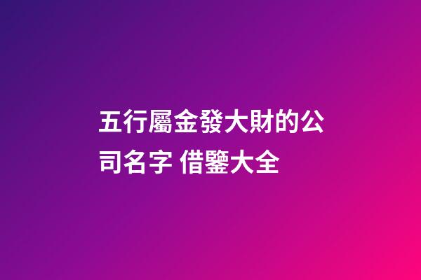 五行屬金發大財的公司名字 借鑒大全-第1張-公司起名-玄機派